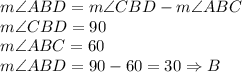 m\angle ABD=m\angle CBD-m\angle ABC\\&#10;m\angle CBD=90\\&#10;m\angle ABC=60\\&#10;m\angle ABD=90-60=30\Rightarrow B
