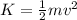 K= \frac{1}{2} mv^2