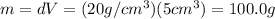 m=dV=(20 g/cm^3)(5 cm^3)=100.0 g