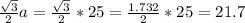 \frac{ \sqrt{3} }{2} a=\frac{ \sqrt{3} }{2} *25= \frac{1.732}{2}*25= 21. 7