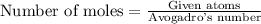 \text{Number of moles}=\frac{\text{Given atoms}}{\text {Avogadro's number}}