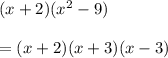 (x+2)(x^{2}-9)\\\\ = (x+2)(x+3)(x-3)