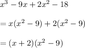 x^{3}-9x+2x^{2}-18\\\\ = x(x^{2}-9)+2(x^{2}-9)\\\\ =(x+2)(x^{2}-9)