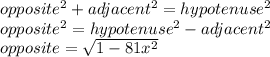 opposite^{2}+adjacent^{2}=hypotenuse^{2}\\opposite^{2}= hypotenuse^{2}-adjacent^{2}\\opposite =\sqrt{1-81x^{2}}