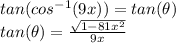 tan(cos^{-1}(9x))=tan(\theta) \\ tan(\theta)=\frac{\sqrt{1-81x^{2}}}{9x}