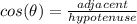 cos(\theta)=\frac{adjacent}{hypotenuse}