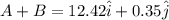 A + B = 12.42\hat i + 0.35 \hat j