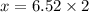 x = 6.52 \times 2