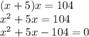 (x + 5) x = 104\\x ^ 2 + 5x = 104\\x ^ 2 + 5x-104 = 0