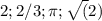 2;2/3;\pi;\sqrt(2)