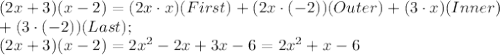 (2x+3)(x-2)= (2x\cdot x) (First)+(2x\cdot (-2)) (Outer)+(3\cdot x)(Inner)\\ + (3\cdot (-2)) (Last);\\ (2x+3)(x-2)=2x^2-2x+3x-6=2x^2+x-6