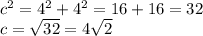 c^2=4^2+4^2=16+16=32 \\ c= \sqrt{32} =4 \sqrt{2}