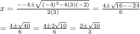 x=\frac{--4\pm \sqrt{(-4)^2-4(3)(-2)}}{2(3)}=\frac{4\pm \sqrt{16--24}}{6}&#10;\\&#10;\\=\frac{4\pm \sqrt{40}}{6}=\frac{4\pm 2\sqrt{10}}{6}=\frac{2\pm \sqrt{10}}{3}