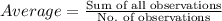 Average = \frac{\text{Sum of all observations}}{\text{No. of observations}}