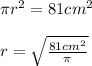 \pi r^2=81cm^2\\\\r=\sqrt{\frac{81cm^2}{\pi}}