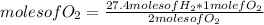 molesofO_{2} =\frac{27.4molesofH_{2}*1molefO_{2}  }{2 molesofO_{2} }