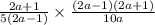 \frac{2a+1}{5(2a-1)}\times \frac{(2a-1)(2a+1)}{10a}
