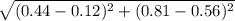 \sqrt{(0.44-0.12)^2+(0.81-0.56)^2}