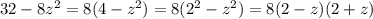 32 -8z^2=8(4-z^2)=8(2^2-z^2)=8(2-z)(2+z)