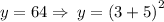 y = 64 \Rightarrow \: y =  {(3 + 5)}^{2}
