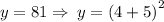y = 81 \Rightarrow \: y =  {(4 + 5)}^{2}