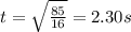 t=\sqrt{\frac{85}{16}}=2.30 s