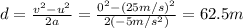 d=\frac{v^2-u^2}{2a}=\frac{0^2-(25 m/s)^2}{2(-5 m/s^2)}=62.5 m
