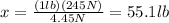 x=\frac{(1 lb)(245 N)}{4.45 N}=55.1 lb