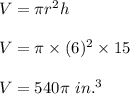 V=\pi r^2h\\\\V=\pi \times (6)^2\times 15\\\\V=540\pi\ in.^3