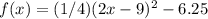 f(x)=(1/4)(2x-9)^{2}-6.25