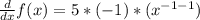 \frac{d}{dx} f(x) = 5*(-1)*(x^{-1-1})
