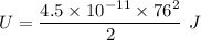 U=\dfrac{4.5\times 10^{-11}\times 76^2}{2}\ J