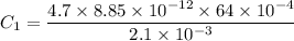 C_1=\dfrac{4.7\times 8.85\times 10^{-12}\times 64\times 10^{-4}}{2.1\times 10^{-3}}