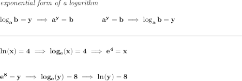 \bf \textit{exponential form of a logarithm} \\\\ \log_a b=y \implies a^y= b\qquad\qquad a^y= b\implies \log_a b=y \\\\[-0.35em] \rule{34em}{0.25pt}\\\\ ln(x)=4\implies log_e(x)=4\implies e^4=x \\\\\\ e^8=y\implies log_e(y)=8\implies ln(y)=8