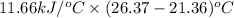 11.66 kJ/^{o}C \times (26.37 - 21.36)^{o}C