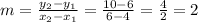 m = \frac{y_2-y_1}{x_2-x_1} = \frac{10-6}{6-4}= \frac{4}{2} = 2