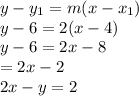 y - y_1 = m(x-x_1)\\y -6 = 2(x-4)\\y-6 = 2x - 8 \\\y = 2x - 2 \\ 2x -y = 2