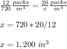 \frac{12}{720}\frac{packs}{in^{3}}=\frac{20}{x}\frac{packs}{in^{3}}\\ \\x=720*20/12\\ \\x=1,200\ in^{3}
