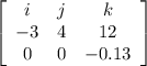 \left[\begin{array}{ccc}i&j&k\\-3&4&12\\0&0&-0.13\end{array}\right]