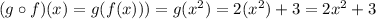 (g\circ f)(x)=g(f(x)))=g(x^2)=2(x^2)+3=2x^2+3