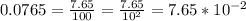 0.0765=\frac{7.65}{100}= \frac{7.65}{10^{2}}=7.65*10^{-2}