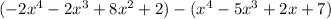 (-2x^4-2x^3+8x^2+2)-(x^4-5x^3+2x+7)