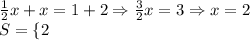 \frac{1}{2}x+x=1+2\Rightarrow \frac{3}{2}x=3\Rightarrow x=2\\ S=\{2}\\