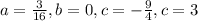 a=\frac{3}{16},b=0,c=-\frac{9}{4},c=3