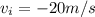 v_i = -20 m/s