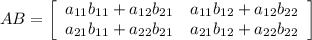 AB=\left[\begin{array}{cc}a_{11}b_{11}+a_{12}b_{21}&a_{11}b_{12}+a_{12}b_{22}\\a_{21}b_{11}+a_{22}b_{21}&a_{21}b_{12}+a_{22}b_{22}\end{array}\right]