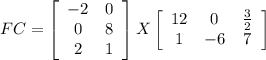 FC=\left[\begin{array}{cc}-2&0\\0&8\\2&1\end{array}\right]X\left[\begin{array}{ccc}12&0&\frac{3}{2} \\1&-6&7\end{array}\right]
