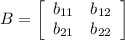 B=\left[\begin{array}{cc}b_{11} &b_{12} \\b_{21} &b_{22}\end{array}\right]