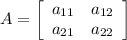 A=\left[\begin{array}{cc}a_{11} &a_{12} \\a_{21} &a_{22}\end{array}\right]
