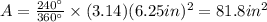 A= \frac{240\°}{360 \°} \times (3.14) (6.25in)^{2}=81.8 in^{2}